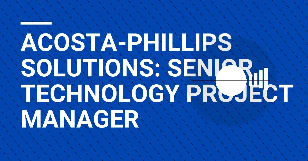 Acosta-Phillips Solutions: Senior Technology Project Manager