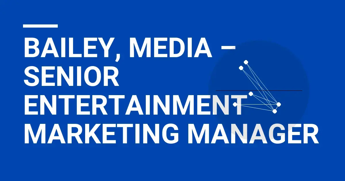 Bailey, Media – Senior Entertainment Marketing Manager