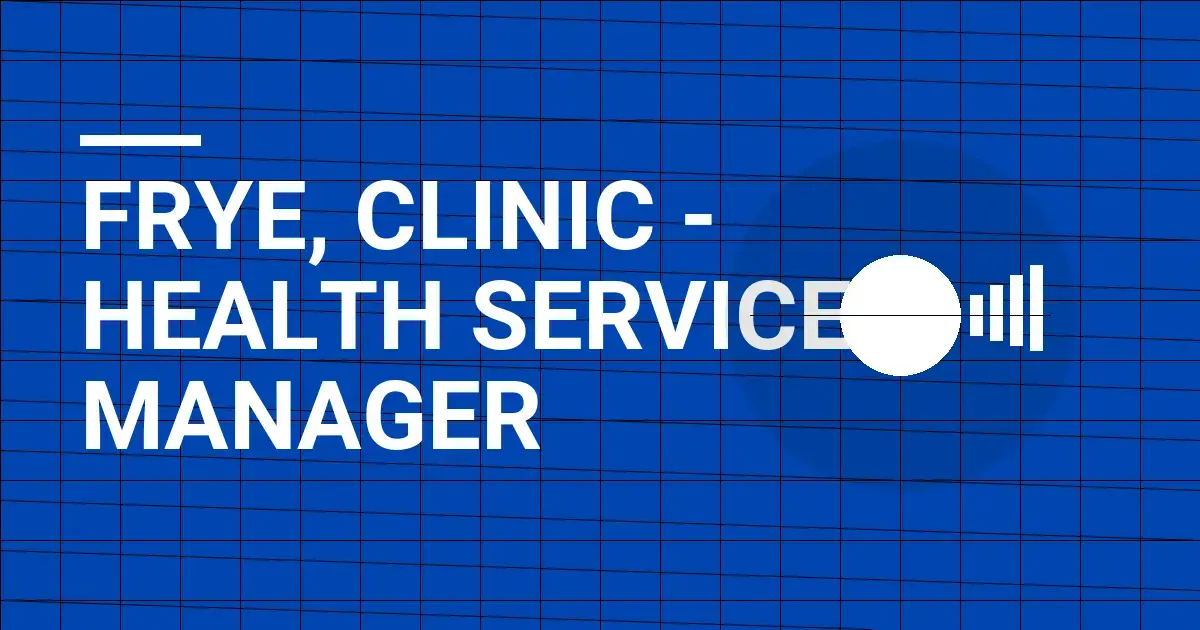 Frye, Clinic - Health Services Manager