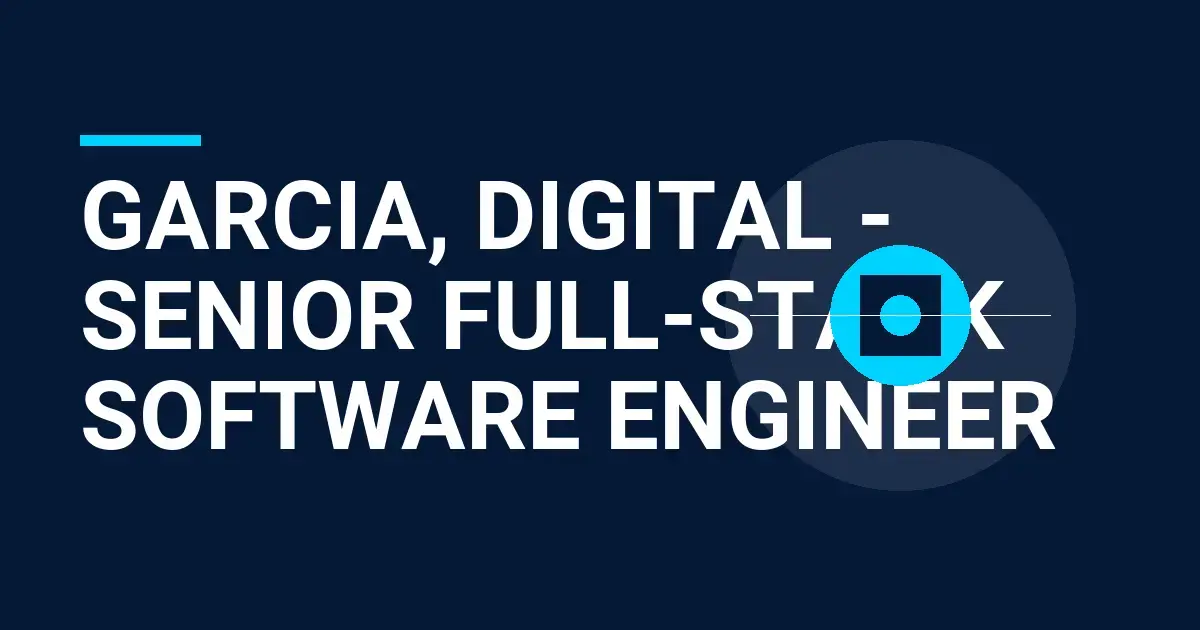 Garcia, Digital - Senior Full-Stack Software Engineer