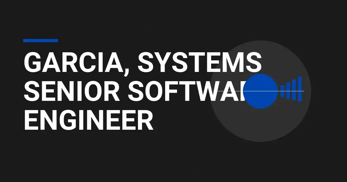 Garcia, Systems Senior Software Engineer