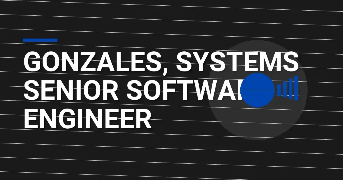 Gonzales, Systems Senior Software Engineer
