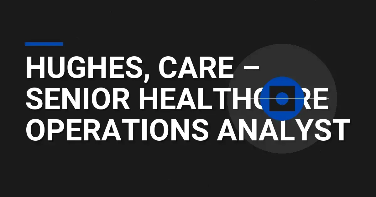 Hughes, Care – Senior Healthcare Operations Analyst