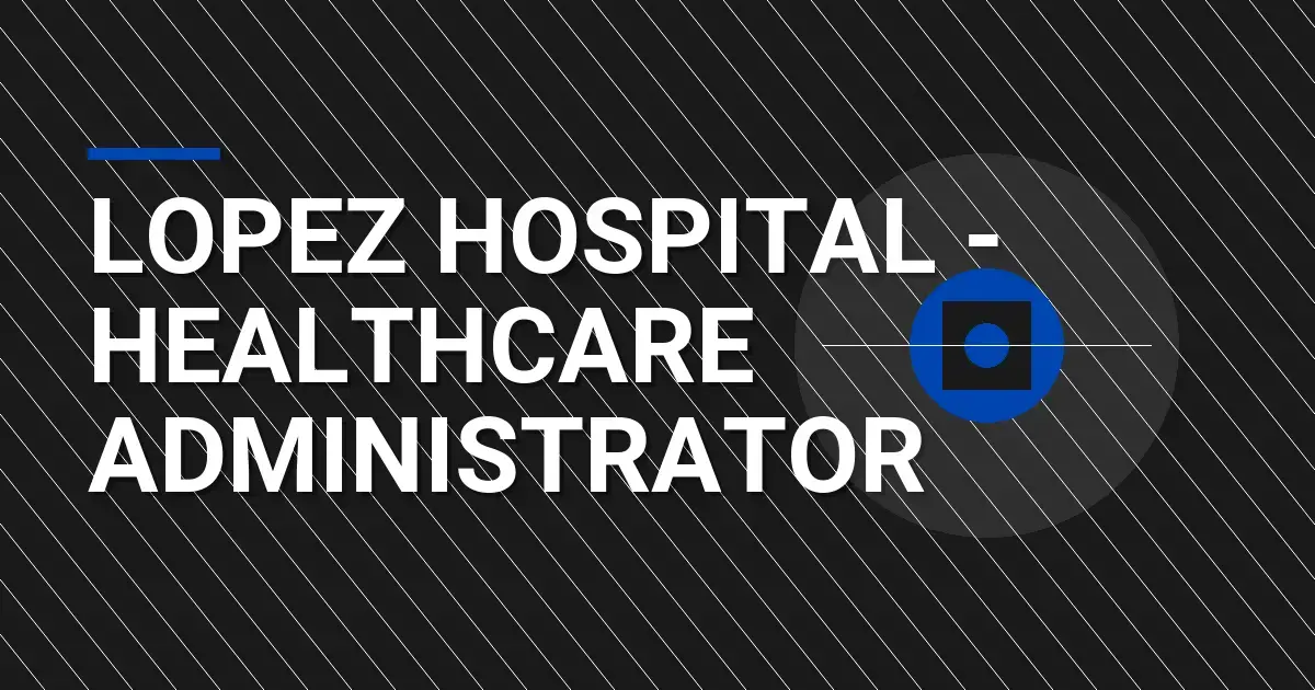Lopez Hospital - Healthcare Administrator