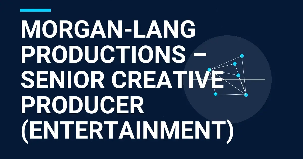 Morgan-Lang Productions – Senior Creative Producer (Entertainment)