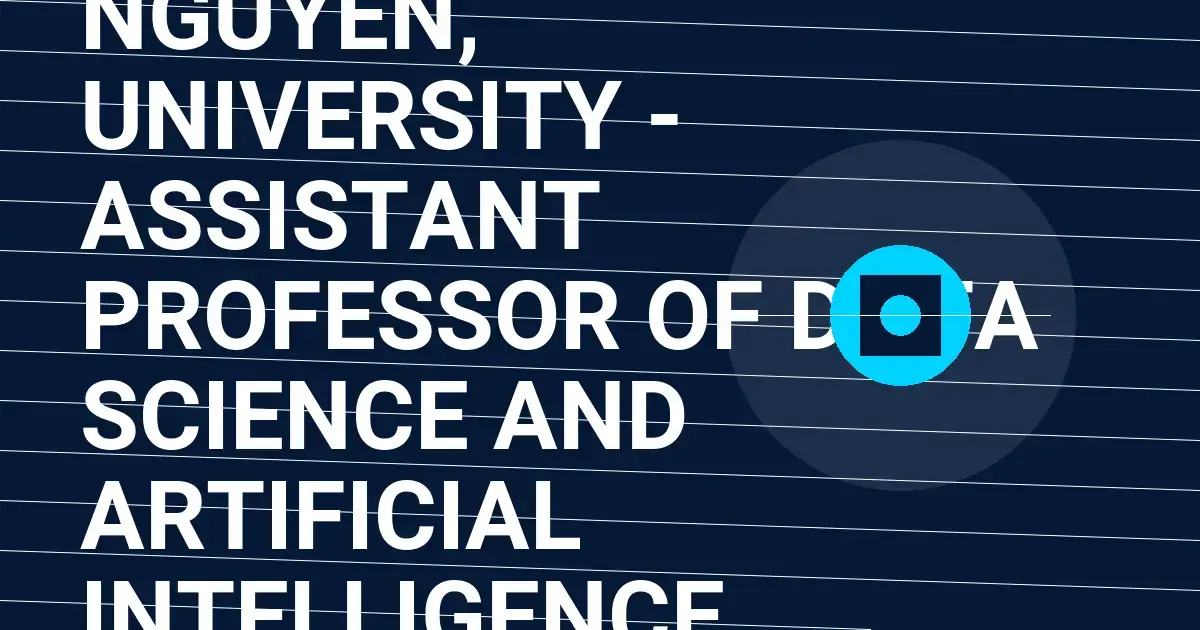 Nguyen, University - Assistant Professor of Data Science and Artificial Intelligence