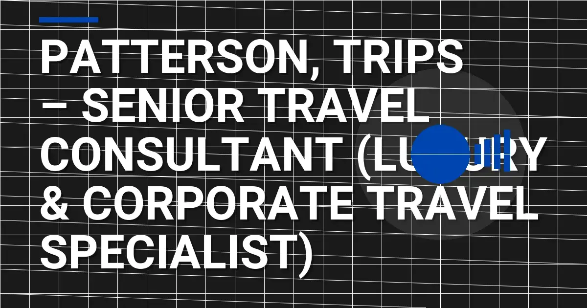 Patterson, Trips – Senior Travel Consultant (Luxury & Corporate Travel Specialist)