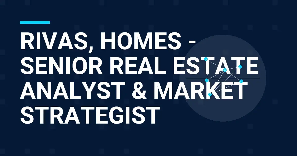 Rivas, Homes - Senior Real Estate Analyst & Market Strategist