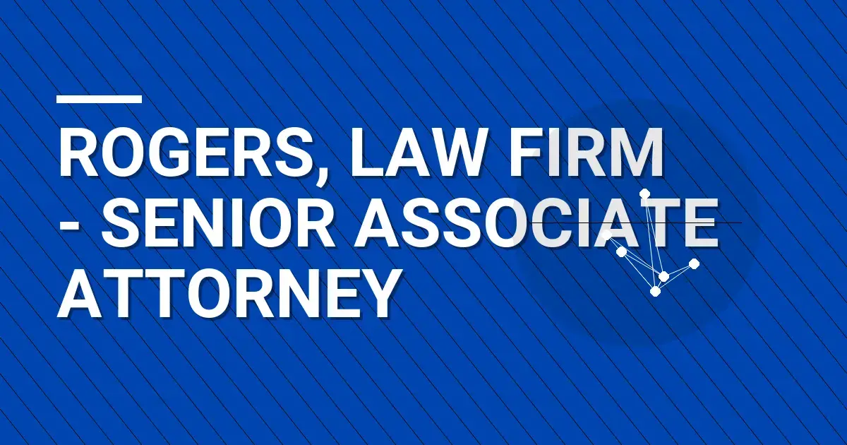 Rogers, Law Firm - Senior Associate Attorney