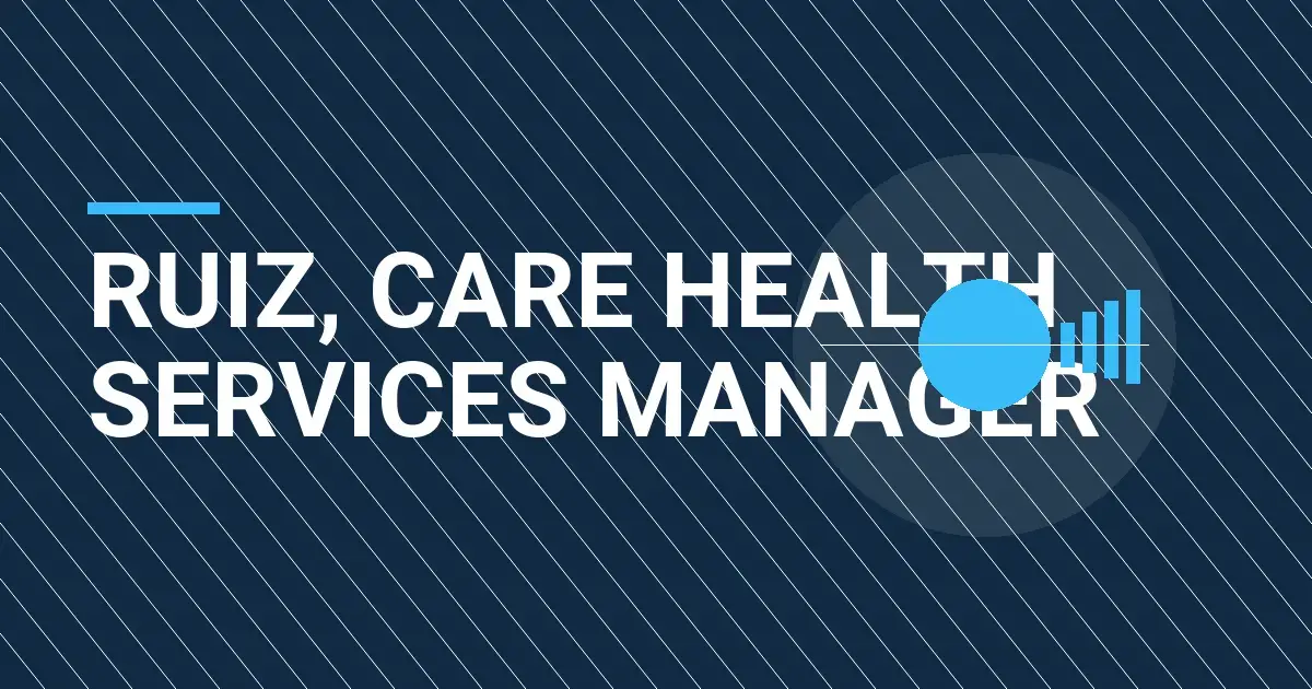 Ruiz, Care Health Services Manager