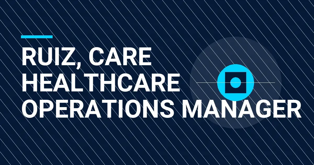 Ruiz, Care Healthcare Operations Manager
