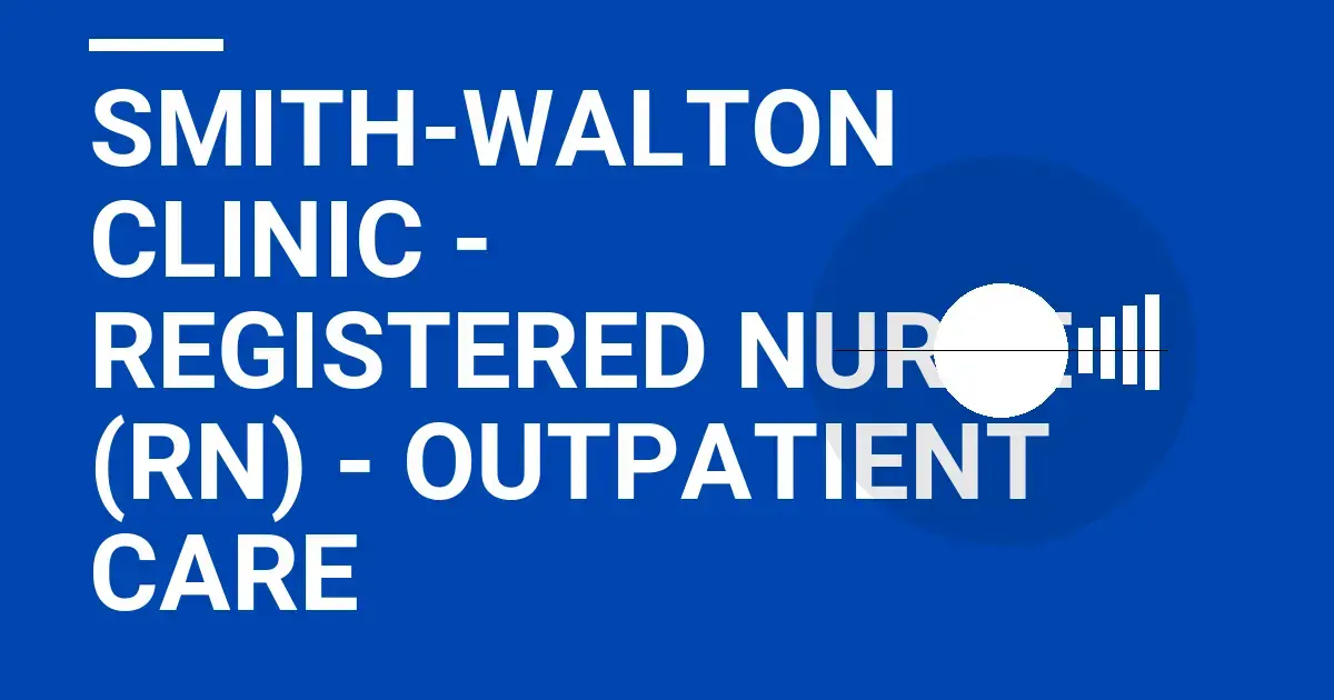 Smith-Walton Clinic - Registered Nurse (RN) - Outpatient Care