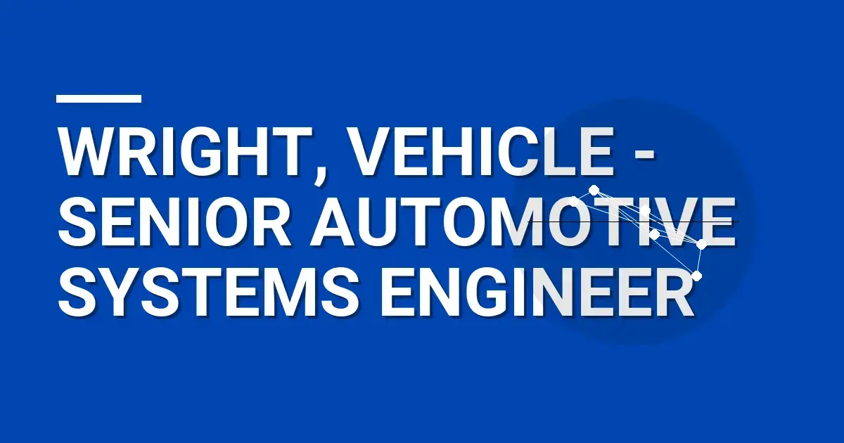 Wright, Vehicle - Senior Automotive Systems Engineer